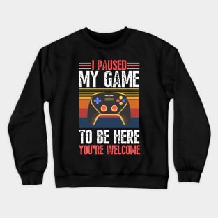 I paused my game to be here you’re welcome Crewneck Sweatshirt